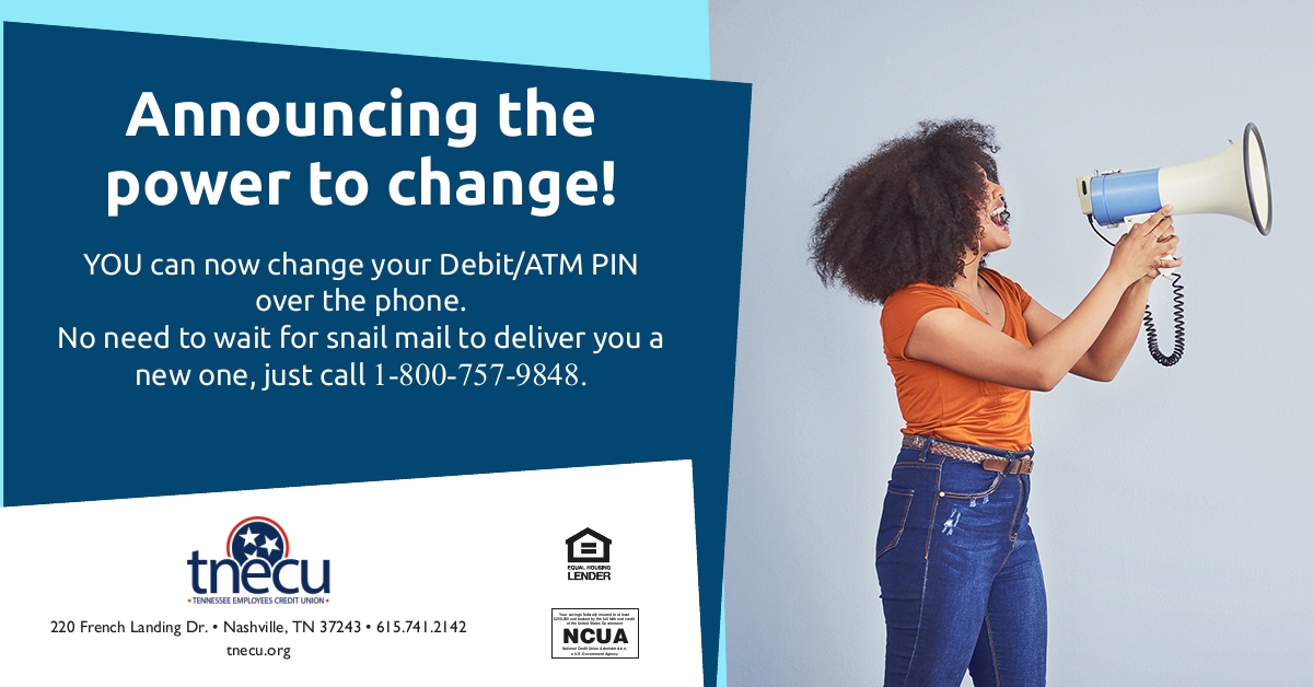 Announcing the power to change! You can now change your Debit/ATM PIN over the phone. Just call 1-800-757-9848.